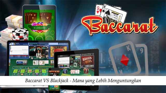 Baccarat VS Blackjack - Mana yang Lebih Menguntungkan